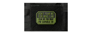 "Don't Fear Me for Who I Am, Fear Me for What I'm Capable Of" PVC Morale Patch (Color: Black & OD Green) "Don't Fear Me for Who I Am, Fear Me for What I'm Capable Of" PVC Morale Patch (Color: Black & OD Green)
